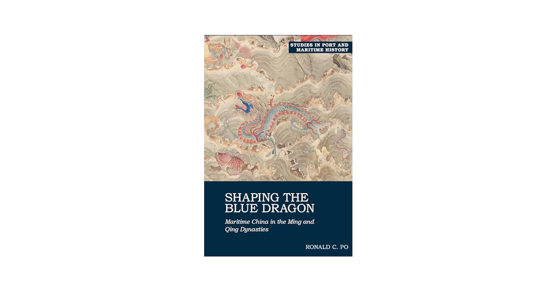 Shaping the Blue Dragon: Maritime China in the Ming and Qing